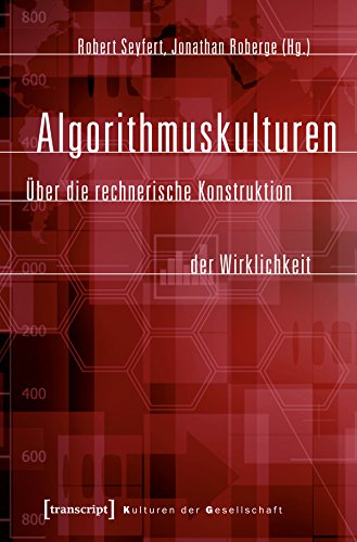 Algorithmuskulturen: Über die rechnerische Konstruktion der Wirklichkeit (Kulturen der Gesellschaft 26)